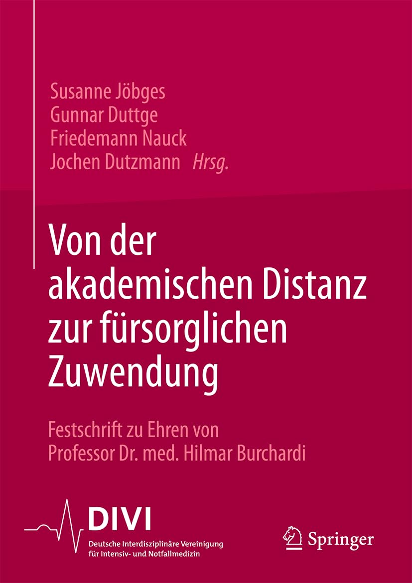 Von der akademischen Distanz zur fürsorglichen Zuwendung: Festschrift zu Ehren von Professor Dr. med. Hilmar Burchardi