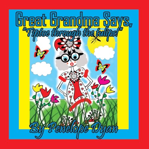 Great Grandma Says, Tiptoe through the tulips!
