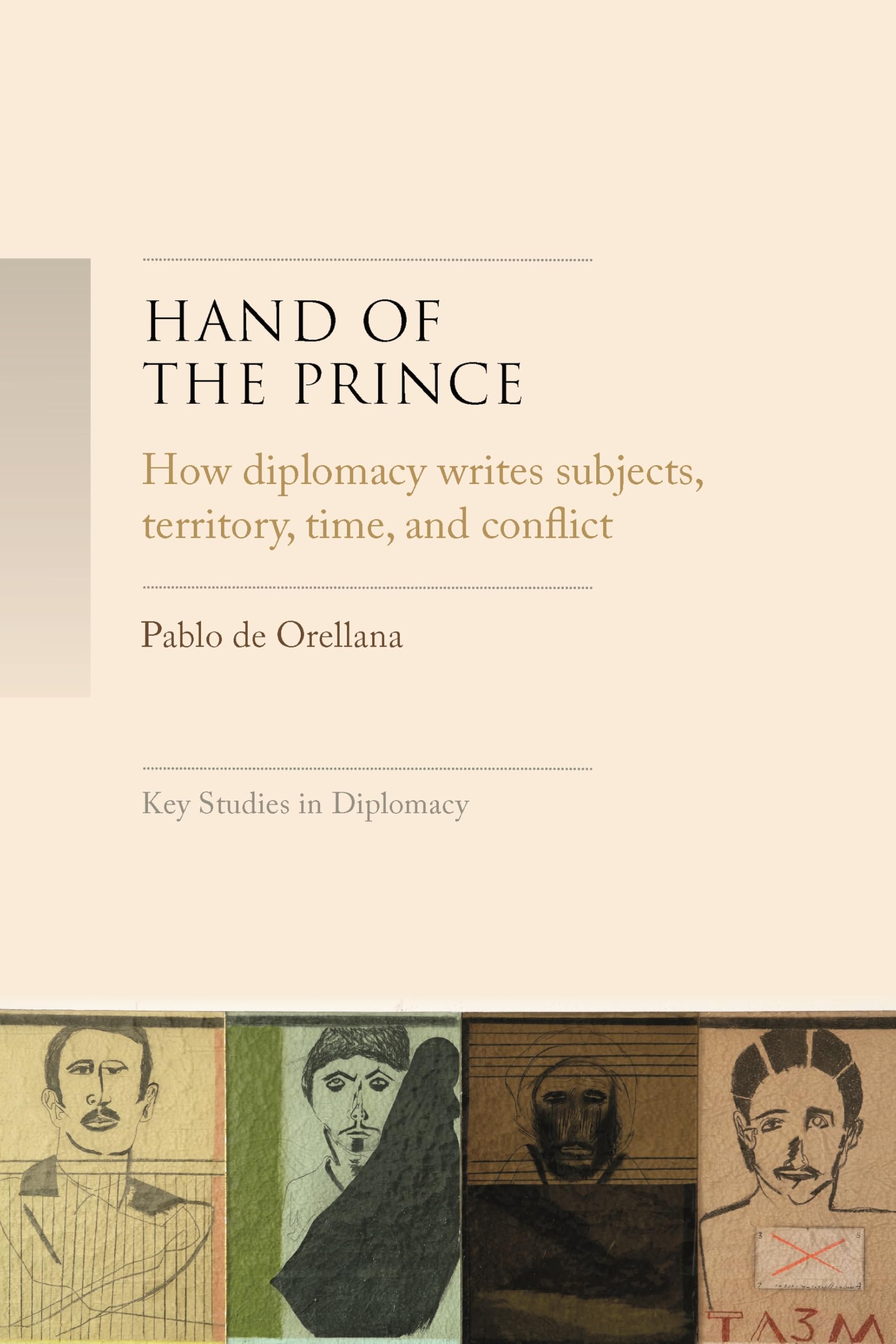 Hand of the prince: How diplomacy writes subjects, territory, time, and norms (Key Studies in Diplomacy)