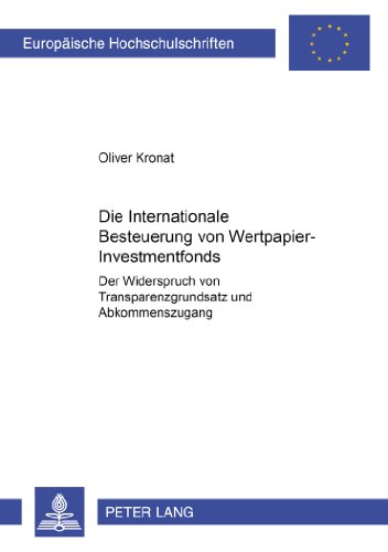 Die Internationale Besteuerung von Wertpapier-Investmentfonds: Der Widerspruch von Transparenzgrundsatz und Abkommenszugang (Europäische Hochschulschriften - Reihe II)