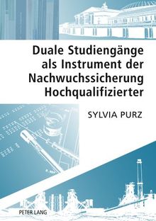 Duale Studiengänge als Instrument der Nachwuchssicherung Hochqualifizierter