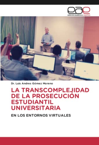 LA TRANSCOMPLEJIDAD DE LA PROSECUCIÓN ESTUDIANTIL UNIVERSITARIA: EN LOS ENTORNOS VIRTUALES