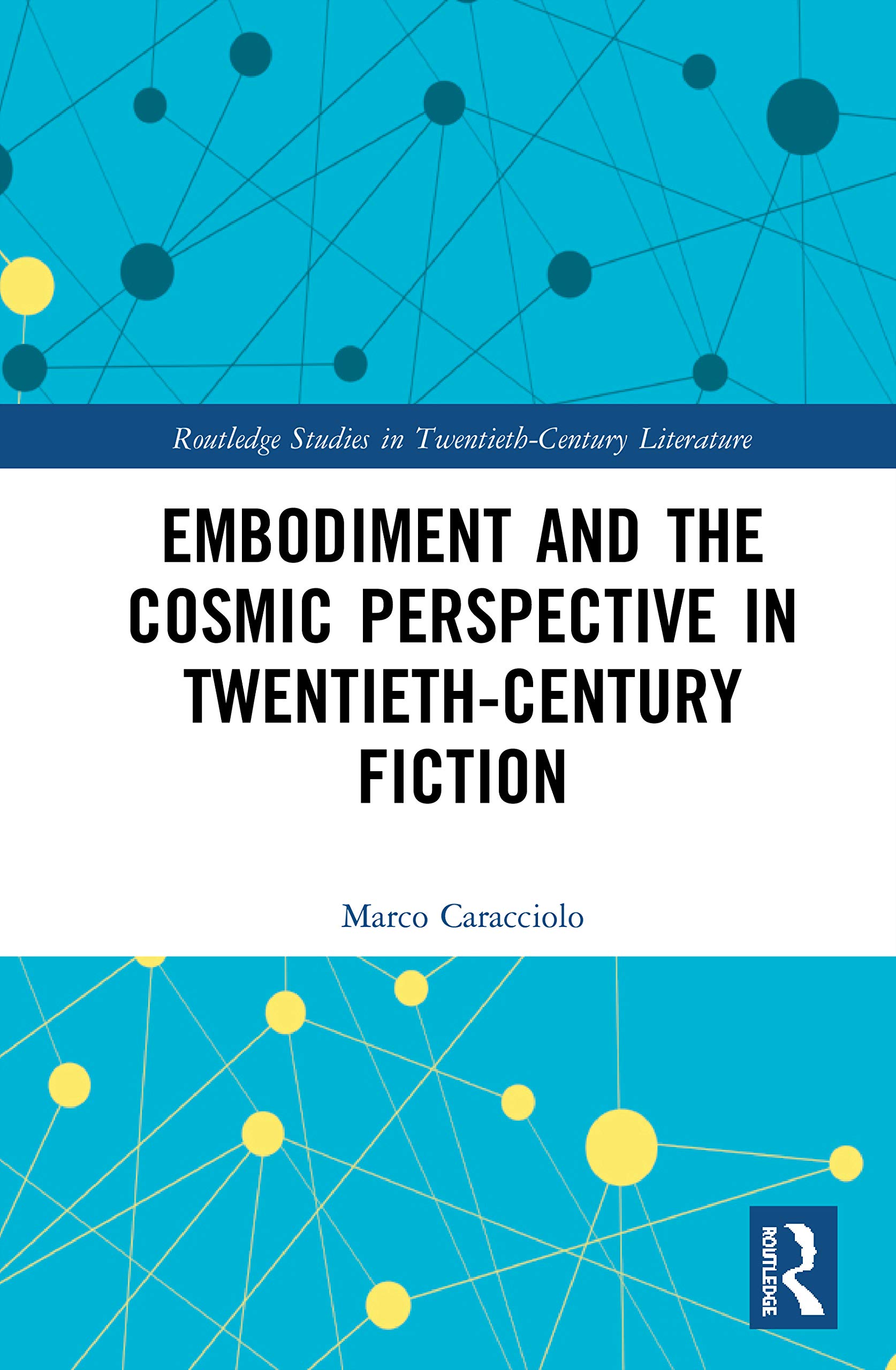 Embodiment and the Cosmic Perspective in Twentieth-Century Fiction (Routledge Studies in Twentieth-Century Literature)