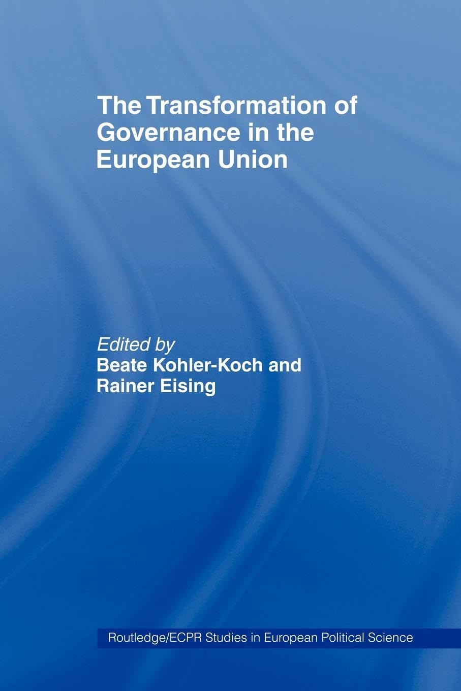 The Transformation of Governance in the European Union (Routledge/ECPR Studies in European Political Science)
