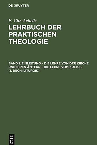 Lehrbuch der Praktischen Theologie, Band 1, Einleitung - die Lehre von der Kirche und ihren Ämtern - die Lehre vom Kultus (1. Buch: Liturgik)