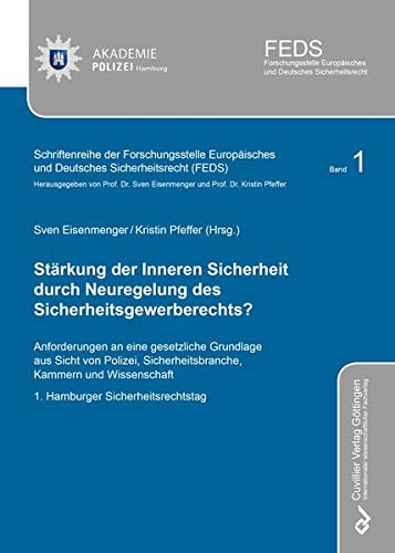 Stärkung der Inneren Sicherheit durch Neuregelung des Sicherheitsgewerberechts? (Band 1): Anforderungen an eine gesetzliche Grundlage aus Sicht von ... und Deutsches Sicherheitsrecht (FEDS))