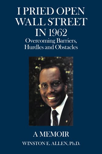 I Pried Open Wall Street In 1962: Overcoming Barriers, Hurdles and Obstacles A Memoir