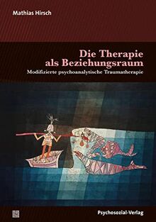 Die Therapie als Beziehungsraum: Modifizierte psychoanalytische Traumatherapie (Bibliothek der Psychoanalyse)