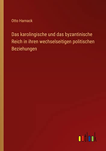 Das karolingische und das byzantinische Reich in ihren wechselseitigen politischen Beziehungen