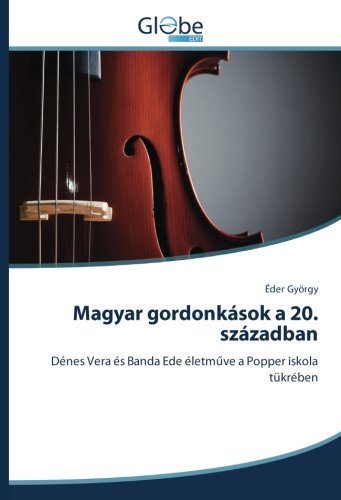 Magyar gordonkások a 20. században: Dénes Vera és Banda Ede életműve a Popper iskola tükrében: Dénes Vera és Banda Ede életmuve a Popper iskola tükrében