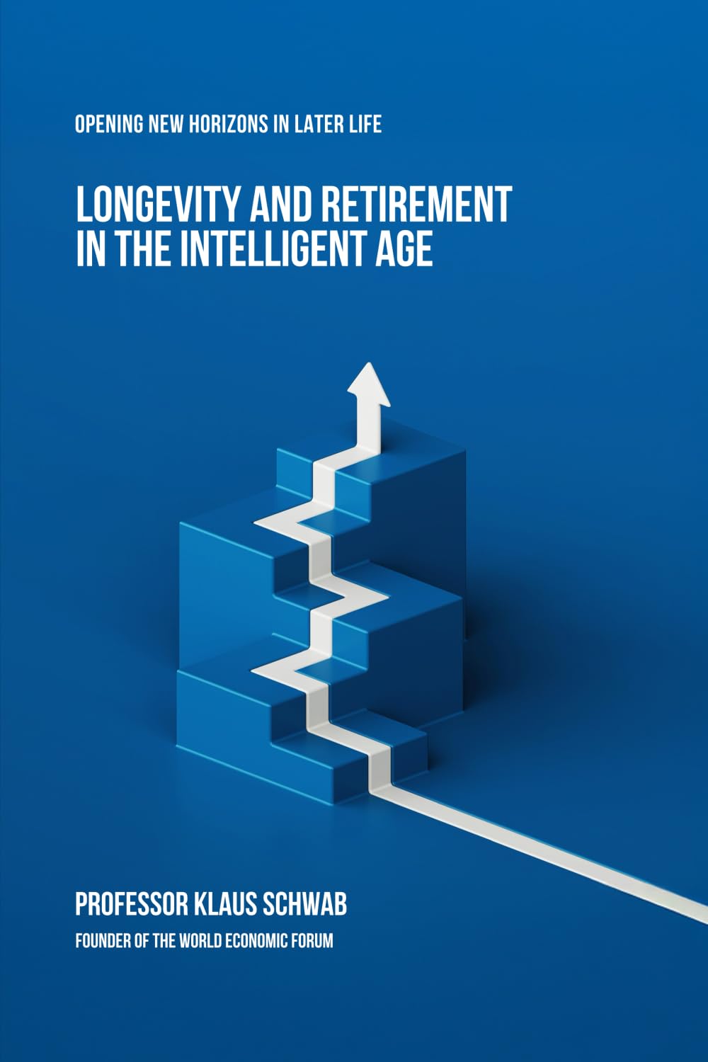 Schwab, Prof Klaus Longevity And Retirement In The Intelligent Age, Opening New Horizons In Later Life