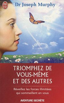 Triomphez de vous-même et des autres : réveillez les forces illimitées qui sommeillent en vous