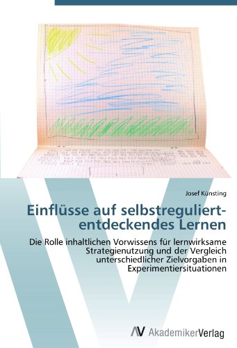 Einflüsse auf selbstreguliert-entdeckendes Lernen: Die Rolle inhaltlichen Vorwissens für lernwirksame Strategienutzung und der Vergleich unterschiedlicher Zielvorgaben in Experimentiersituationen