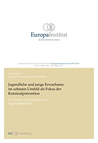 Jugendliche und junge Erwachsene im urbanen Umfeld als Fokus der Kriminalprävention: 13. Zürcher Präventionsforum – Tagungsband 2022 (EIZ Publishing)