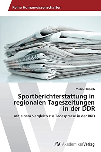 Sportberichterstattung in regionalen Tageszeitungen in der DDR: mit einem Vergleich zur Tagespresse in der BRD