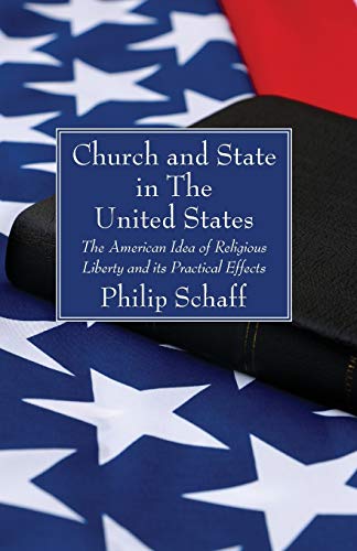 Church and State in The United States: The American Idea of Religious Liberty and its Practical Effects