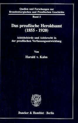 Das preußische Heroldsamt (1855-1920): Adelsbehörde und Adelsrecht in der preußischen Verfassungsentwicklung