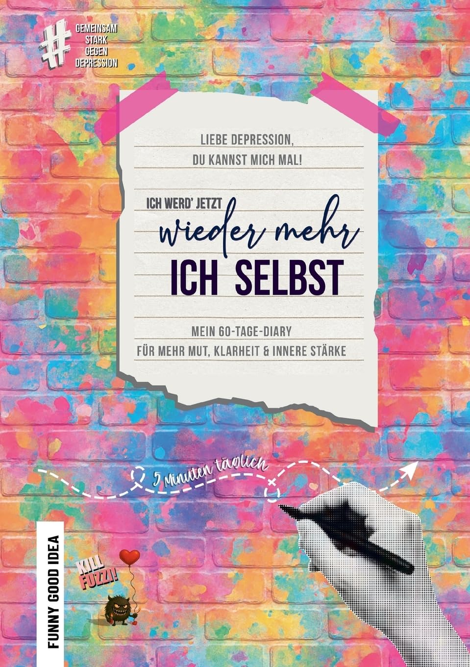 Liebe Depression, du kannst mich mal! Ich werd' jetzt wieder mehr ich selbst: Mein 60-Tage-Diary für mehr Klarheit, Mut und innere Stärke (Independent Edition) (KILL FUZZI!)
