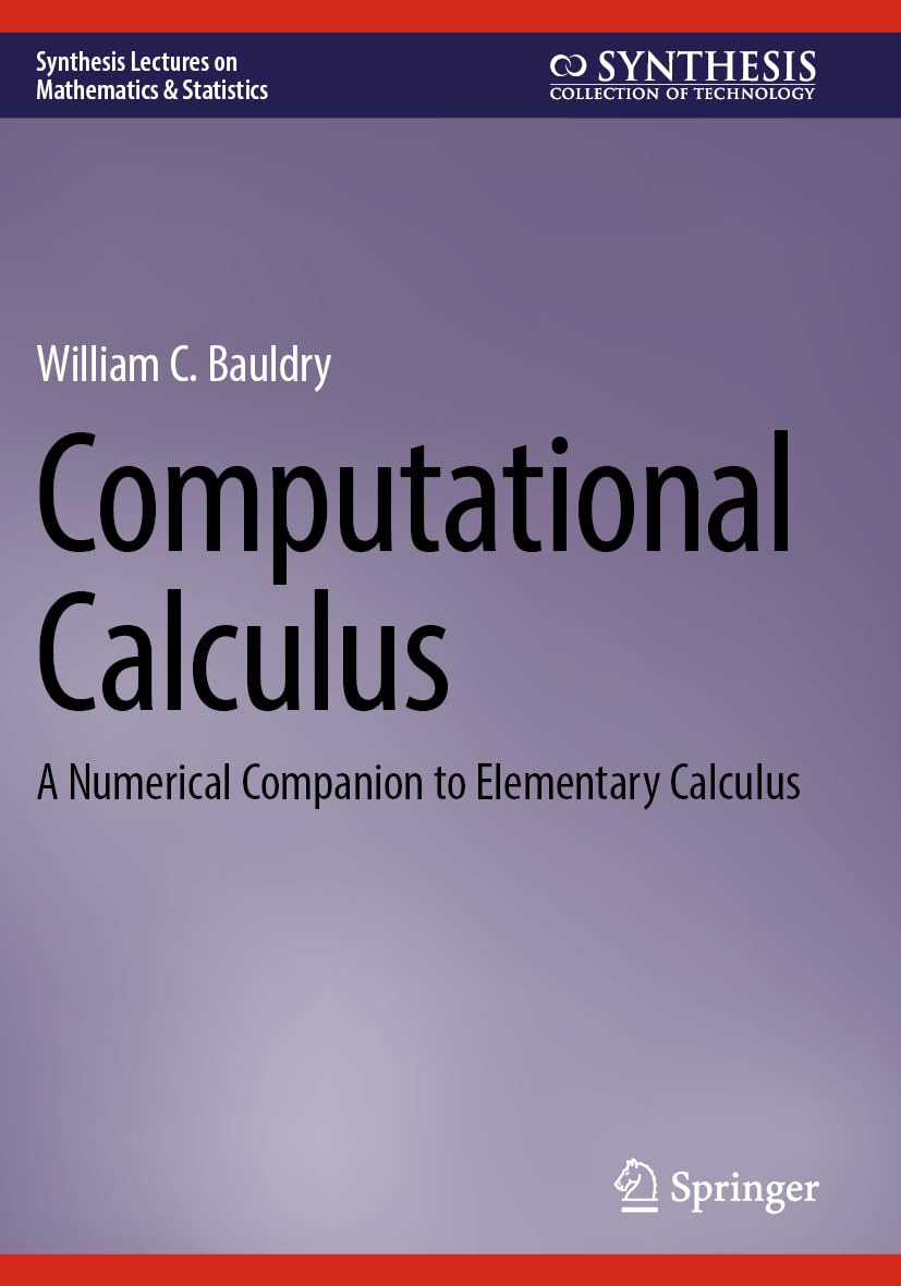 Computational Calculus: A Numerical Companion to Elementary Calculus (Synthesis Lectures on Mathematics & Statistics)