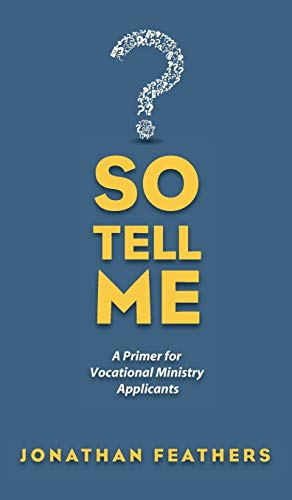 So Tell Me: A Primer for Vocational Ministry Applicants