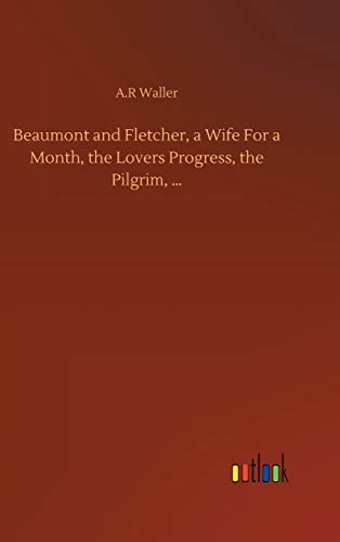 Beaumont and Fletcher, a Wife For a Month, the Lovers Progress, the Pilgrim, ...