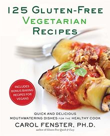 125 Gluten-Free Vegetarian Recipes: Quick and Delicious Mouthwatering Dishes for the Healthy Cook