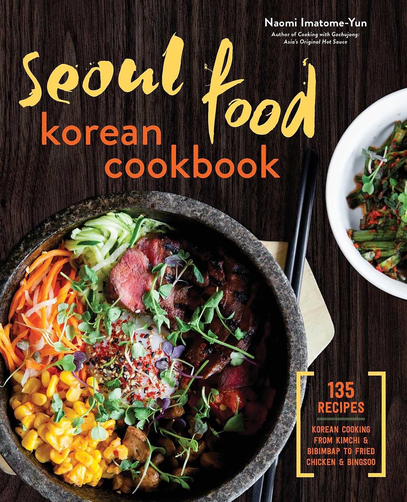 Naomi Imatome-Yun Seoul Food Korean Cookbook, Korean Cooking From Kimchi And Bibimbap To Fried Chicken And Bingsoo