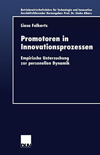 Promotoren in Innovationsprozessen. Empirische Untersuchung zur personellen Dynamik (Betriebswirtschaftslehre für Technologie und Innovation, 38, Band 38)