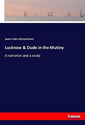 Lucknow & Oude in the Mutiny: A narrative and a study
