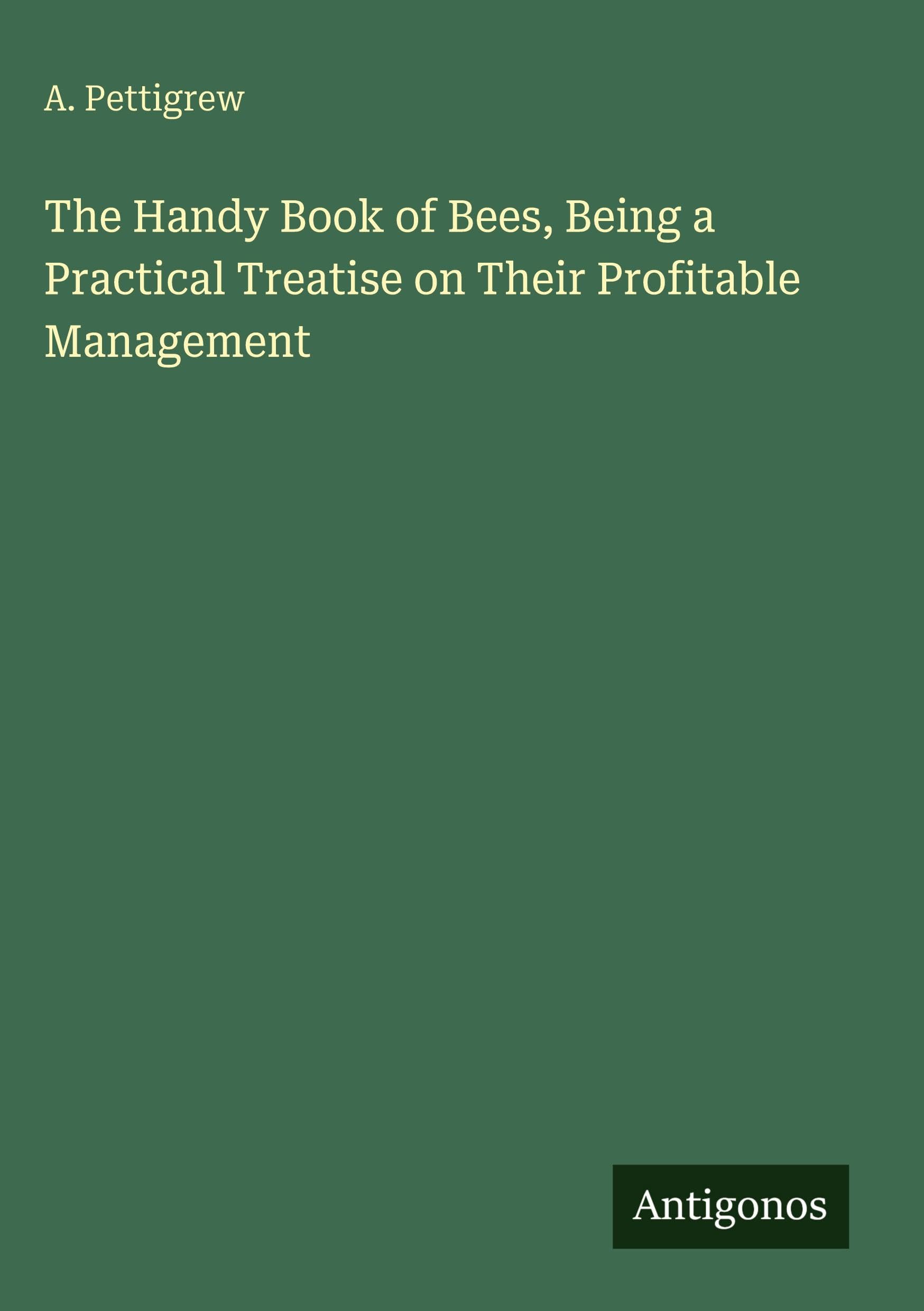 The Handy Book of Bees, Being a Practical Treatise on Their Profitable Management