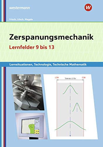Erwin Lösch Metalltechnik, Industriemechanik, Zerspanungsmechanik, Zerspanungsmechanik Lernsituationen, Technologie, Technische Mathematik, Lernfelder 9-13,
