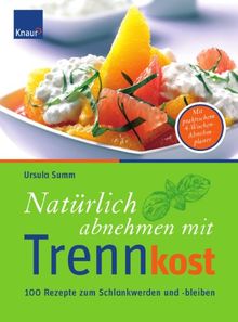 Natürlich abnehmen mit Trennkost: 100 Rezepte zum Schlankwerden und -bleiben. Mit praktischem 4-Wochen-Planer