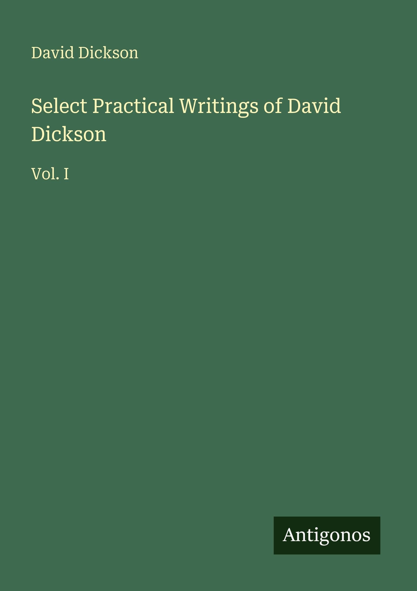 Select Practical Writings of David Dickson: Vol. I