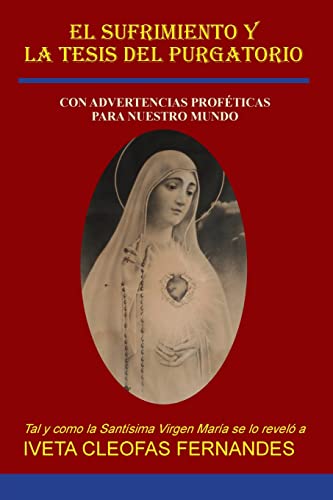 EL SUFRIMIENTO Y LA TESIS DEL PURGATORIO: CON ADVERTENCIAS PROFÉTICAS PARA NUESTRO MUNDO