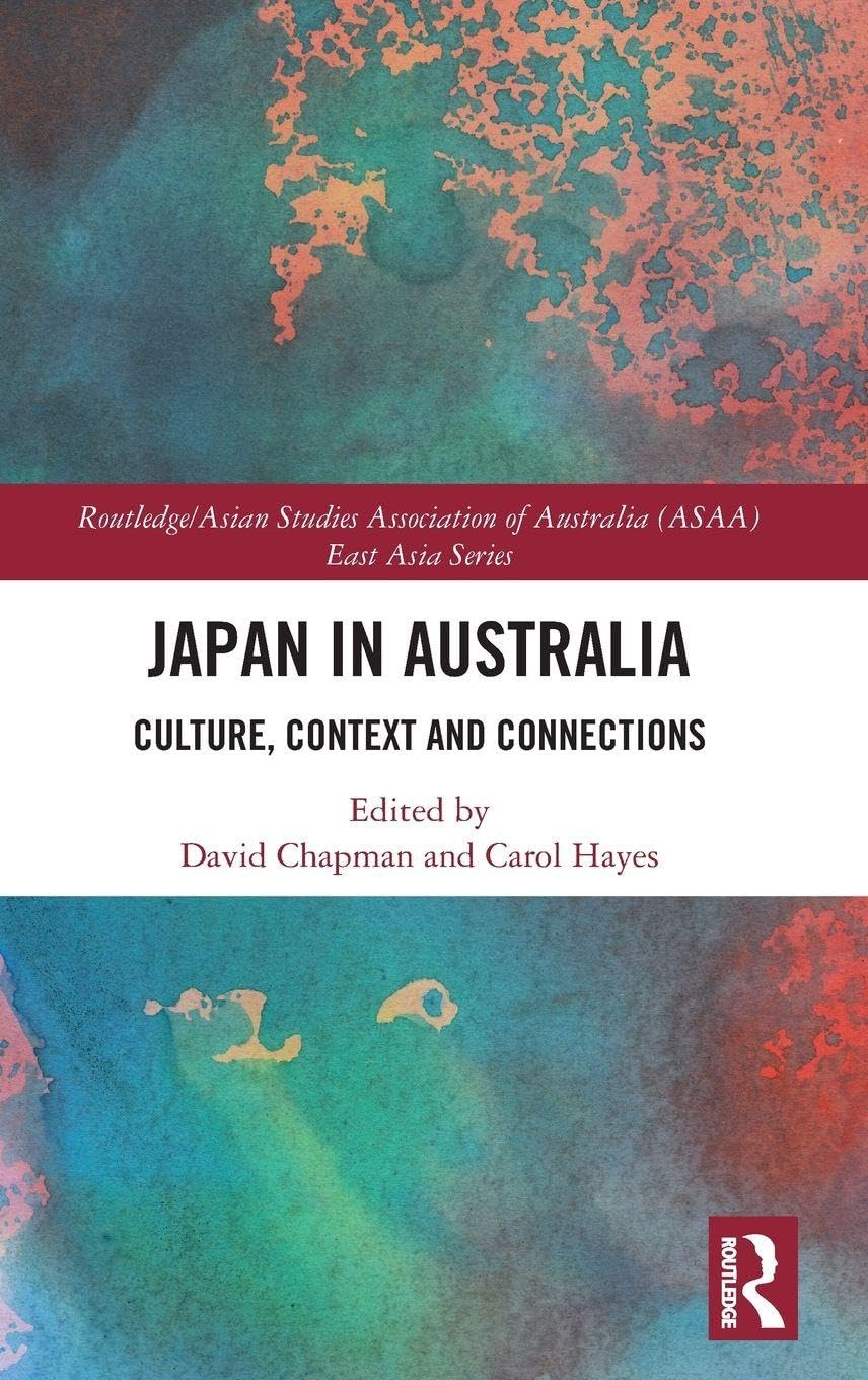 Japan in Australia: Culture, Context and Connection (Routledge/Asian Studies Association of Australia(ASAA) East Asia)