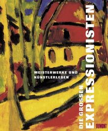 Die grossen Expressionisten. Meisterwerke und Künstlerleben