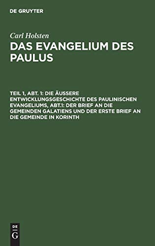 Die äußere Entwicklungsgeschichte des paulinischen Evangeliums, Abt.1: Der Brief an die gemeinden Galatiens und der erste Brief an die Gemeinde in Korinth (Carl Holsten: Das Evangelium des Paulus)