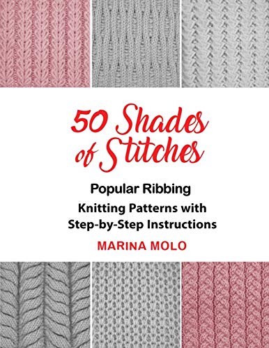 50 Shades of Stitches: Popular Ribbing, Knitting patterns with Step By Step Instructions