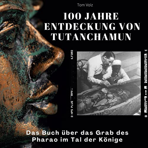 100 Jahre Entdeckung von Tutanchamun: Das Buch über das Grab des Pharao im Tal der Könige