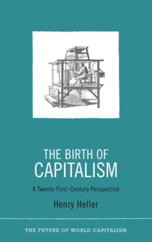 Henry Heller The Birth Of Capitalism, A 21st Century Perspective (The Future Of World Capitalism)