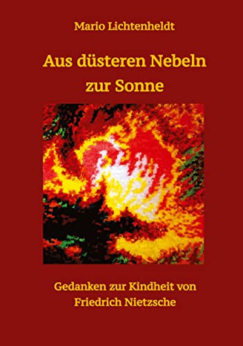 Aus düsteren Nebeln zur Sonne: Gedanken zur Kindheit von Friedrich Nietzsche