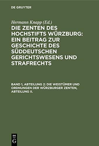 Die Weistümer und Ordnungen der Würzburger Zenten, Abteilung II. (Die Zenten des Hochstifts Würzburg: Ein Beitrag zur Geschichte des süddeutschen Gerichtswesens und Strafrechts)
