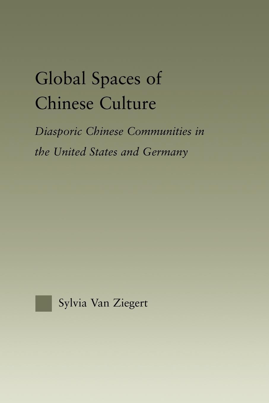 Global Spaces of Chinese Culture: Diasporic Chinese Communities in the United States and Germany (Studies in Asian Americans)