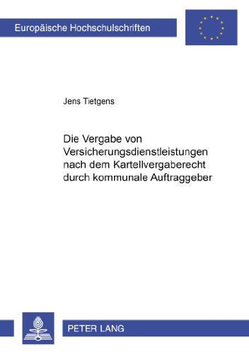 Die Vergabe von Versicherungsdienstleistungen nach dem Kartellvergaberecht durch kommunale Auftraggeber (Europäische Hochschulschriften / European ... / Publications Universitaires Européennes)