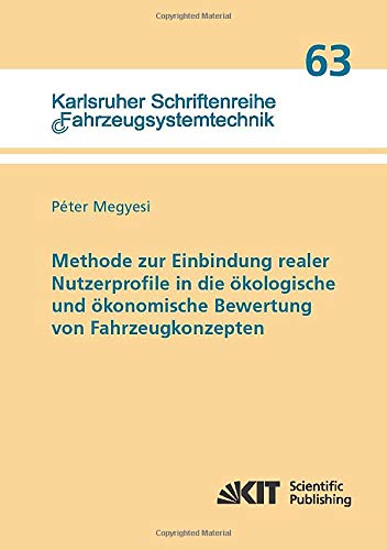 Methode zur Einbindung realer Nutzerprofile in die ökologische und ökonomische Bewertung von Fahrzeugkonzepten (Karlsruher Schriftenreihe Fahrzeugsystemtechnik)
