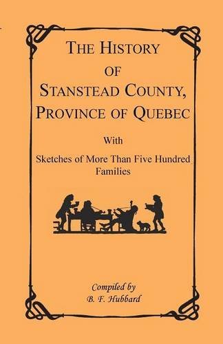 The History of Stanstead County, Province of Quebec, With Sketches of More Than Five Hundred Families