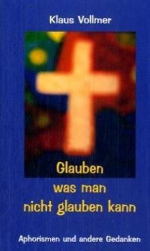 Glauben - was man nicht glauben kann