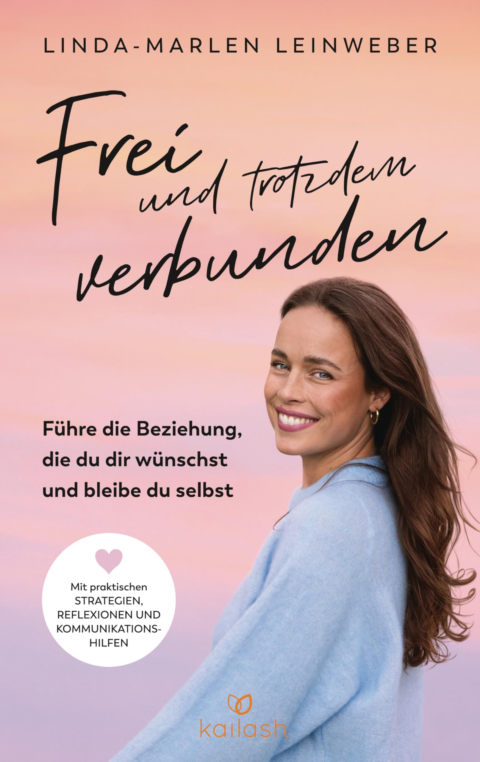 Frei und trotzdem verbunden: Führe die Beziehung, die du dir wünschst und bleibe du selbst - Mit praktischen Strategien, Reflexionen und - Neu