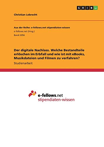 Der digitale Nachlass. Welche Bestandteile erlöschen im Erbfall und wie ist mit eBooks, Musikdateien und Filmen zu verfahren?