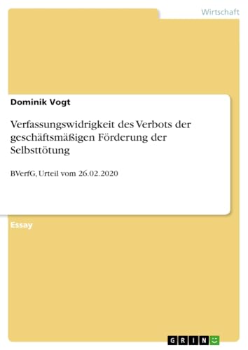 Verfassungswidrigkeit des Verbots der geschäftsmäßigen Förderung der Selbsttötung: BVerfG, Urteil vom 26.02.2020